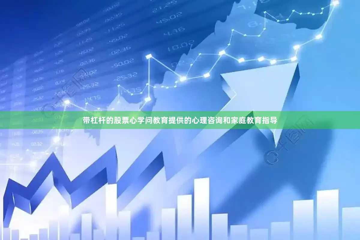 带杠杆的股票心学问教育提供的心理咨询和家庭教育指导