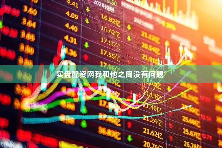 实盘配资网我和他之间没有问题’