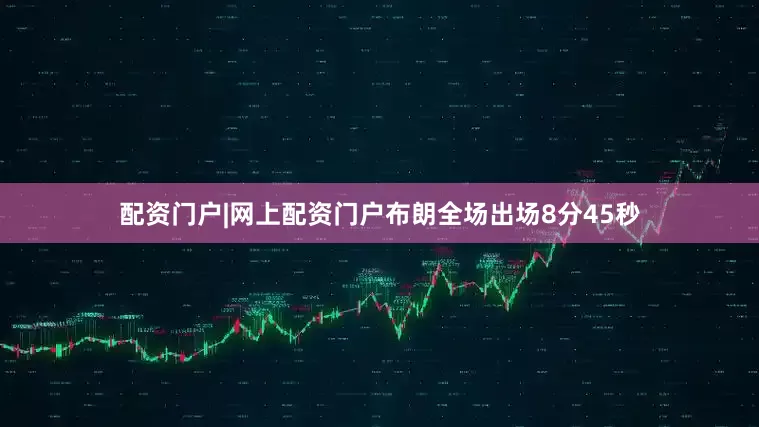 配资门户|网上配资门户布朗全场出场8分45秒