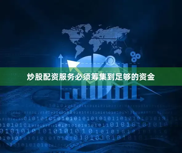 炒股配资服务必须筹集到足够的资金