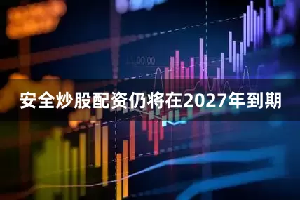 安全炒股配资仍将在2027年到期