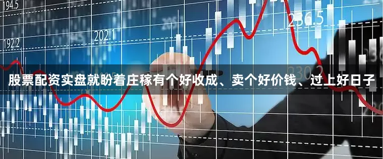 股票配资实盘就盼着庄稼有个好收成、卖个好价钱、过上好日子