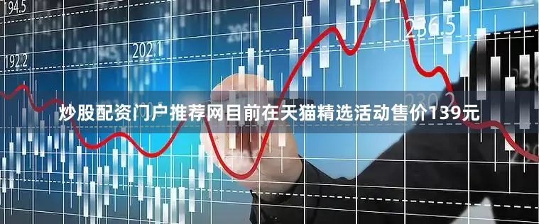 炒股配资门户推荐网目前在天猫精选活动售价139元
