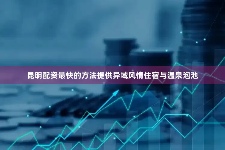 昆明配资最快的方法提供异域风情住宿与温泉泡池