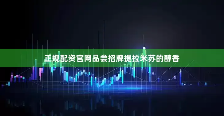 正规配资官网品尝招牌提拉米苏的醇香