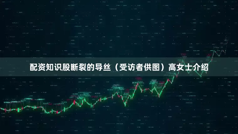 配资知识股断裂的导丝（受访者供图）高女士介绍