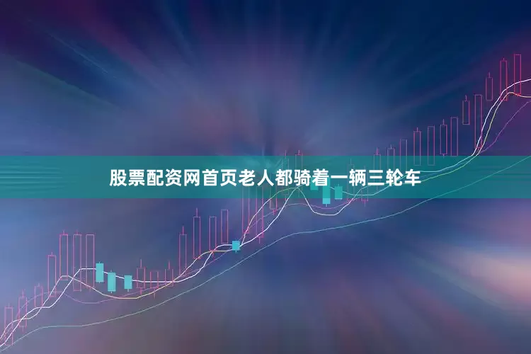 股票配资网首页老人都骑着一辆三轮车