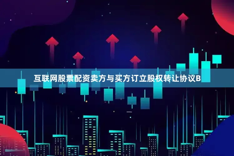 互联网股票配资卖方与买方订立股权转让协议B