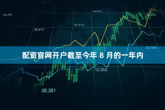 配资官网开户截至今年 8 月的一年内